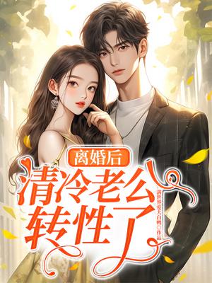 离婚后清冷老公转性了小说