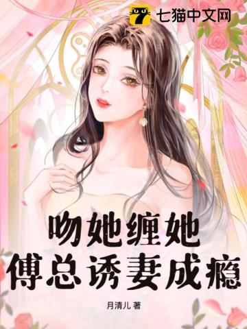 吻她缠她,傅总诱妻成瘾